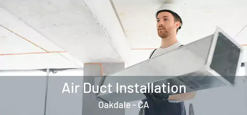 Air Duct Installation Oakdale - CA