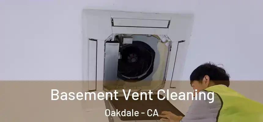  Basement Vent Cleaning Oakdale - CA
